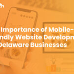 The Importance of Mobile-Friendly Website Development for Delaware Businesses